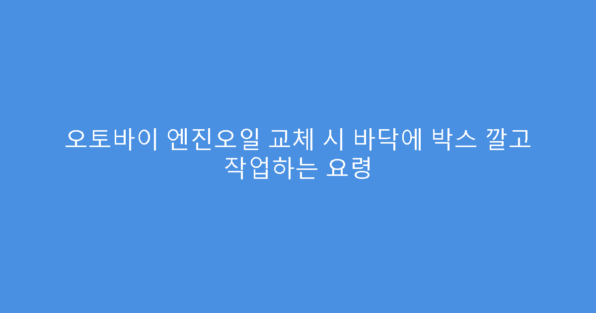 오토바이 엔진오일 교체 시 바닥에 박스 깔고 작업하는 요령