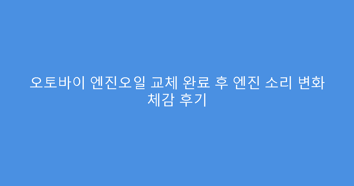 오토바이 엔진오일 교체 완료 후 엔진 소리 변화 체감 후기