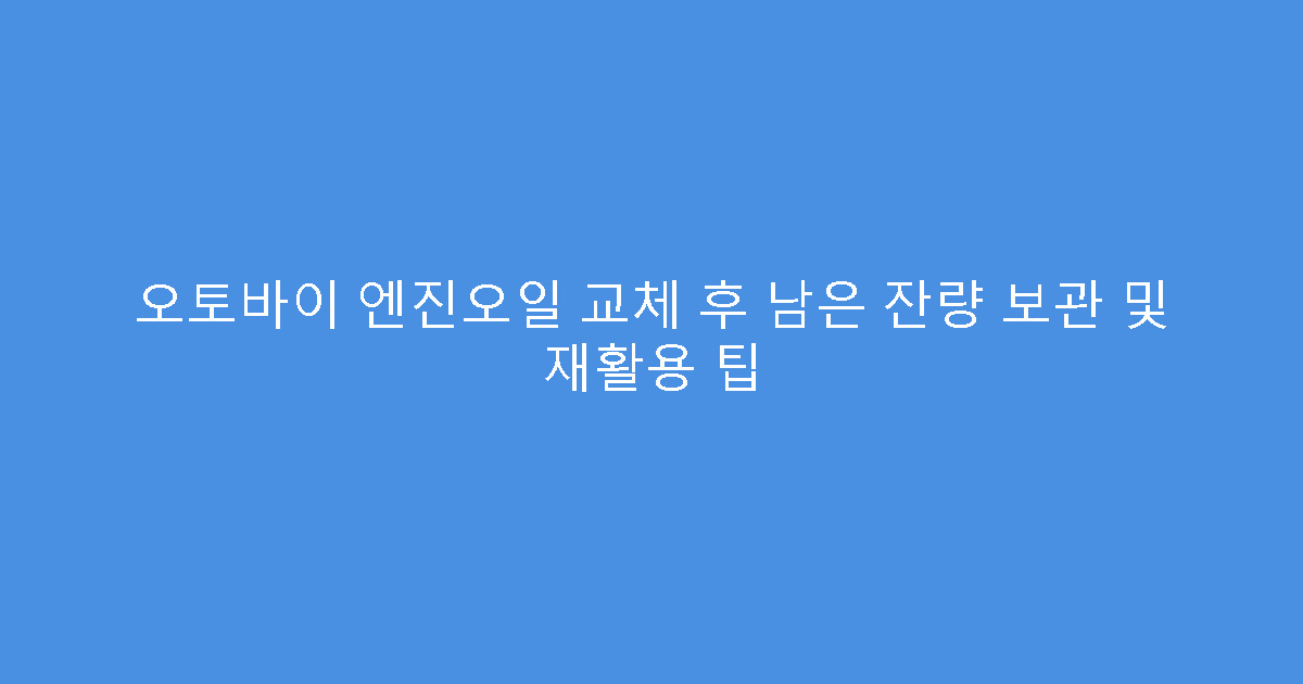 오토바이 엔진오일 교체 후 남은 잔량 보관 및 재활용 팁
