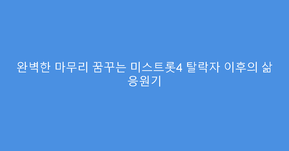 완벽한 마무리 꿈꾸는 미스트롯4 탈락자 이후의 삶 응원기