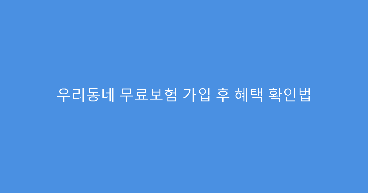우리동네 무료보험 가입 후 혜택 확인법