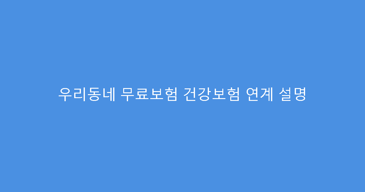 우리동네 무료보험 건강보험 연계 설명