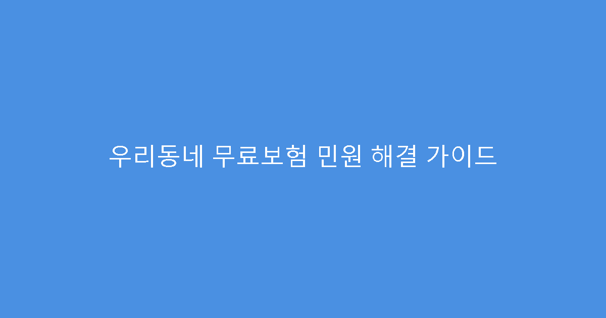 우리동네 무료보험 민원 해결 가이드