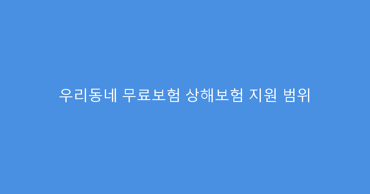우리동네 무료보험 상해보험 지원 범위