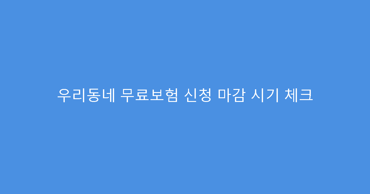 우리동네 무료보험 신청 마감 시기 체크