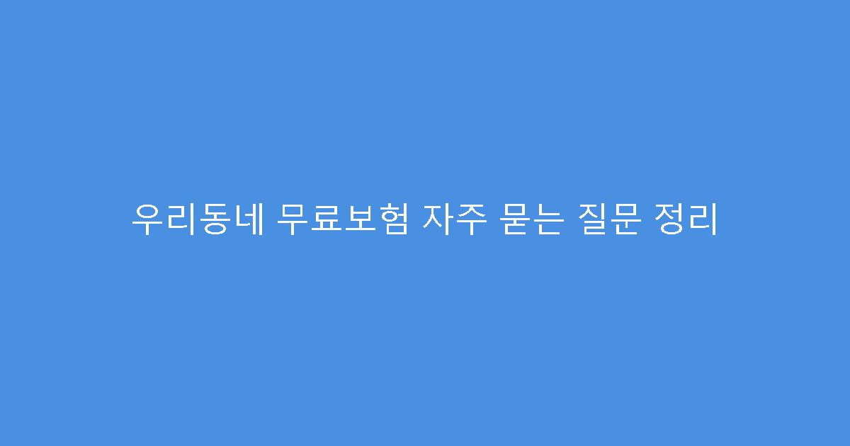 우리동네 무료보험 자주 묻는 질문 정리