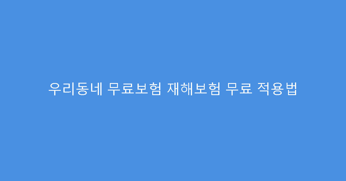 우리동네 무료보험 재해보험 무료 적용법