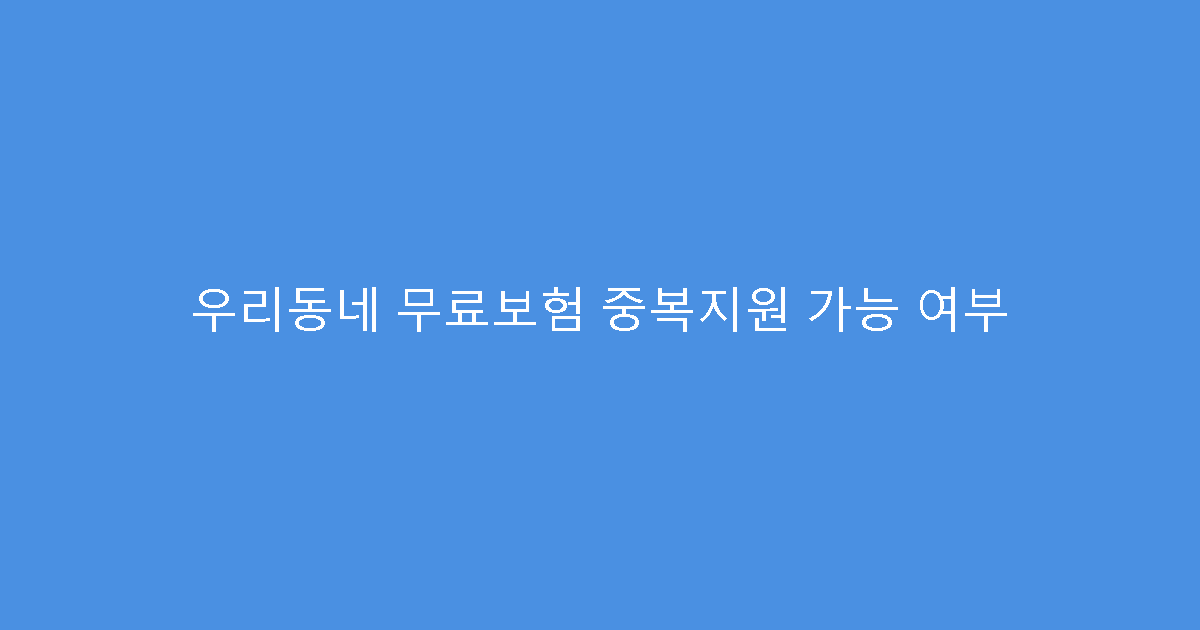 우리동네 무료보험 중복지원 가능 여부