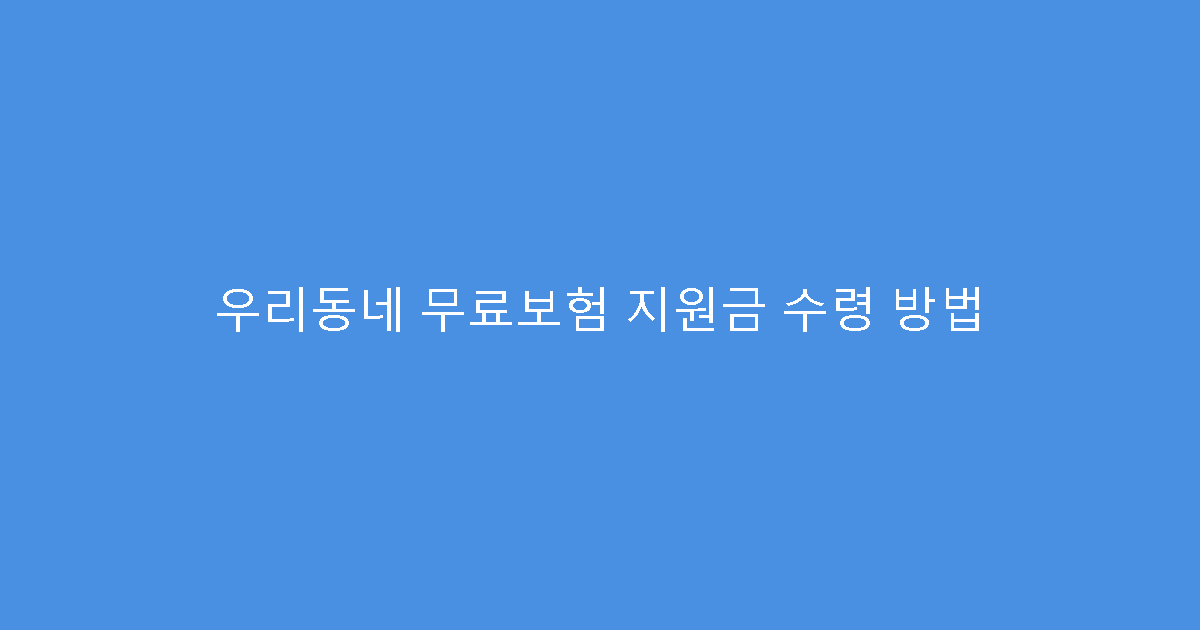 우리동네 무료보험 지원금 수령 방법