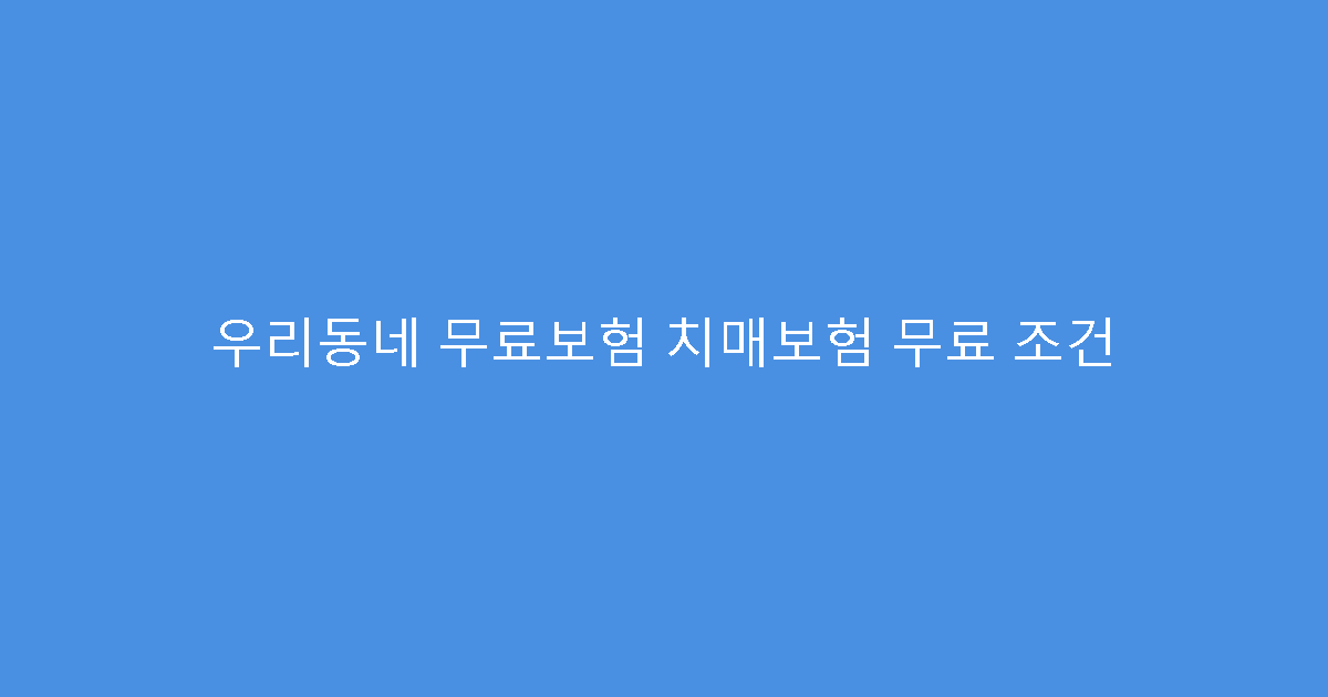 우리동네 무료보험 치매보험 무료 조건