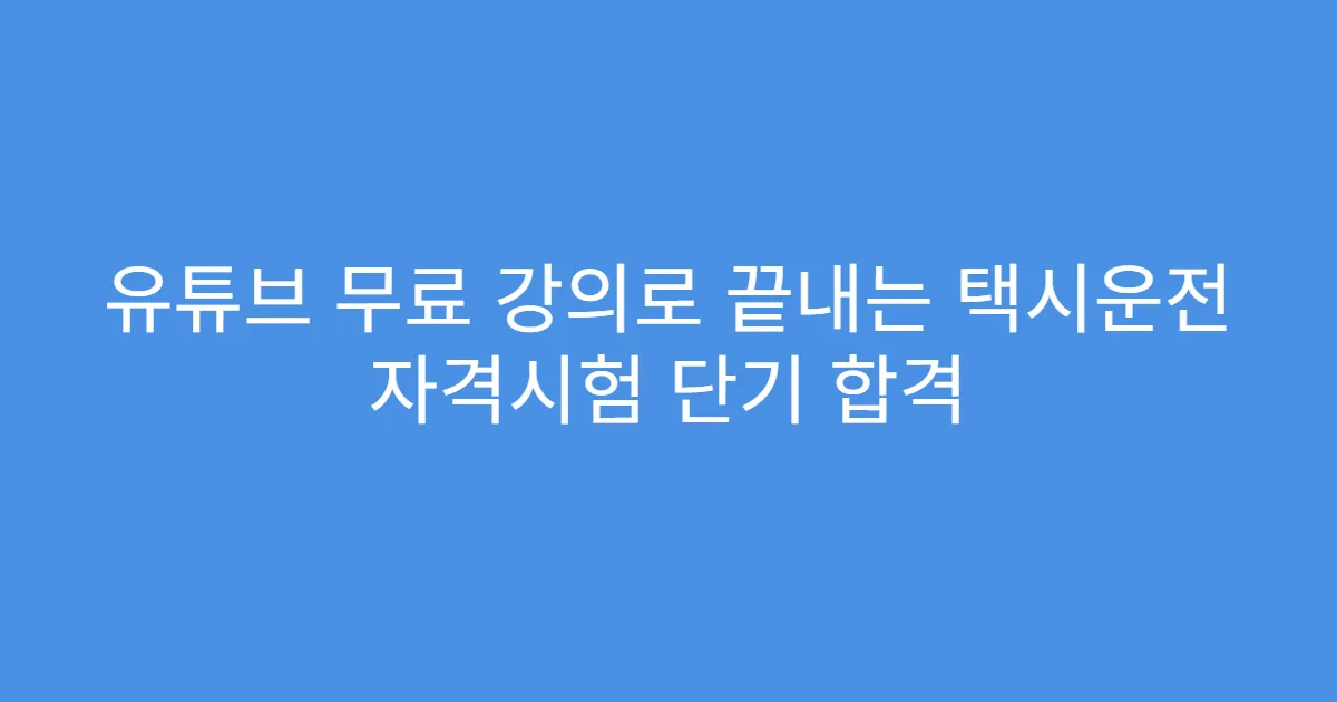 유튜브 무료 강의로 끝내는 택시운전 자격시험 단기 합격