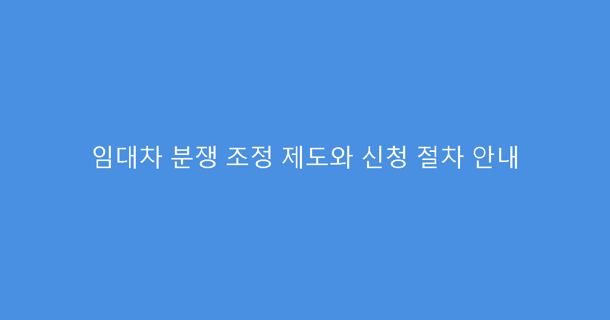 임대차 분쟁 조정 제도와 신청 절차 안내