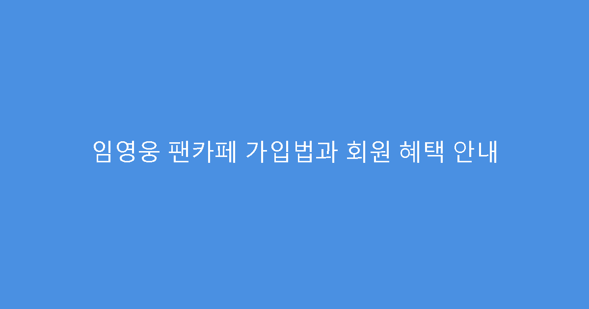임영웅 팬카페 가입법과 회원 혜택 안내