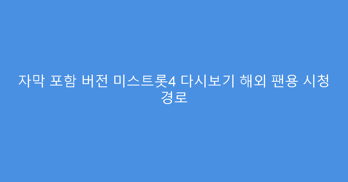 자막 포함 버전 미스트롯4 다시보기 해외 팬용 시청 경로