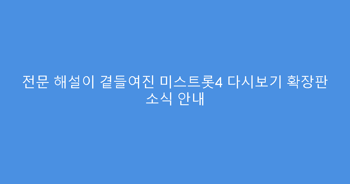 전문 해설이 곁들여진 미스트롯4 다시보기 확장판 소식 안내
