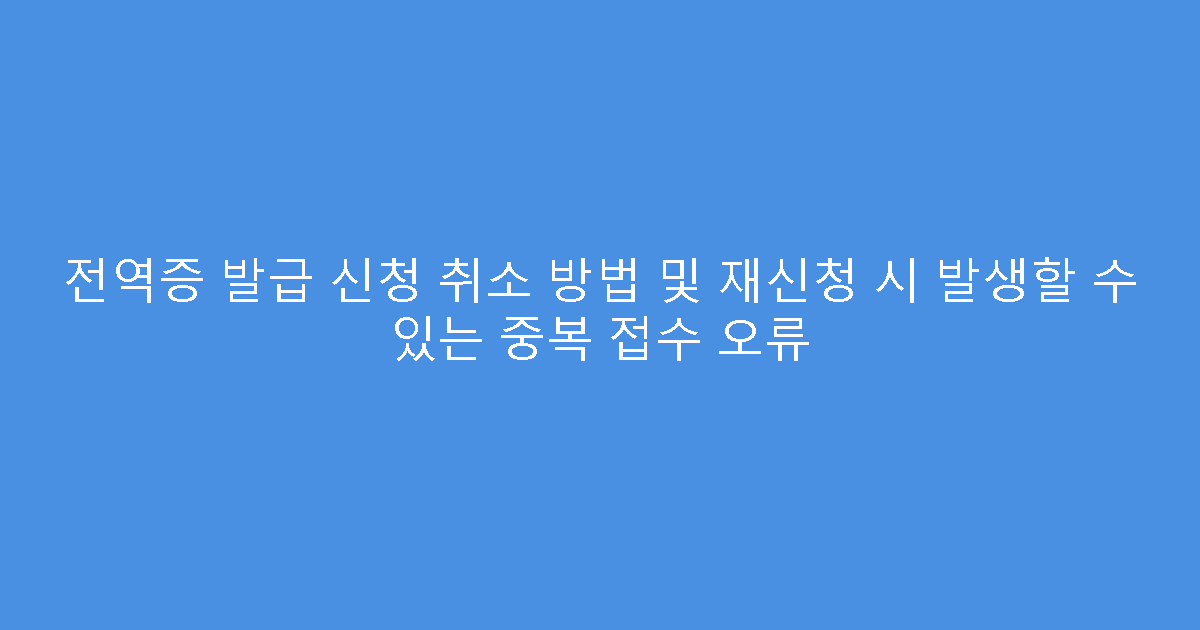 전역증 발급 신청 취소 방법 및 재신청 시 발생할 수 있는 중복 접수 오류