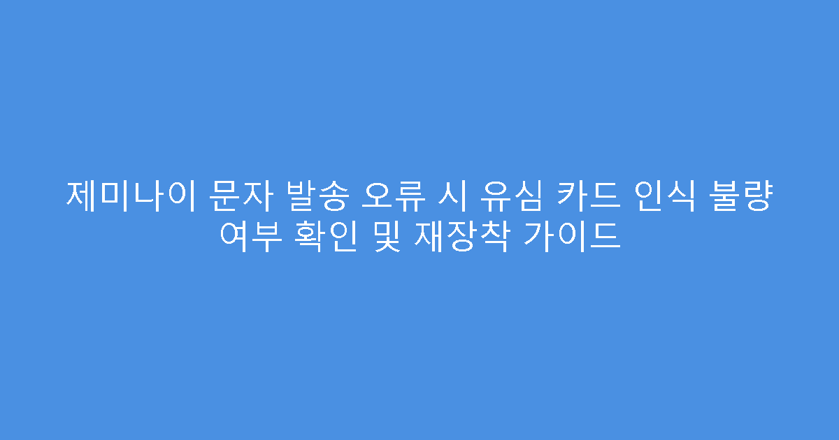 제미나이 문자 발송 오류 시 유심 카드 인식 불량 여부 확인 및 재장착 가이드