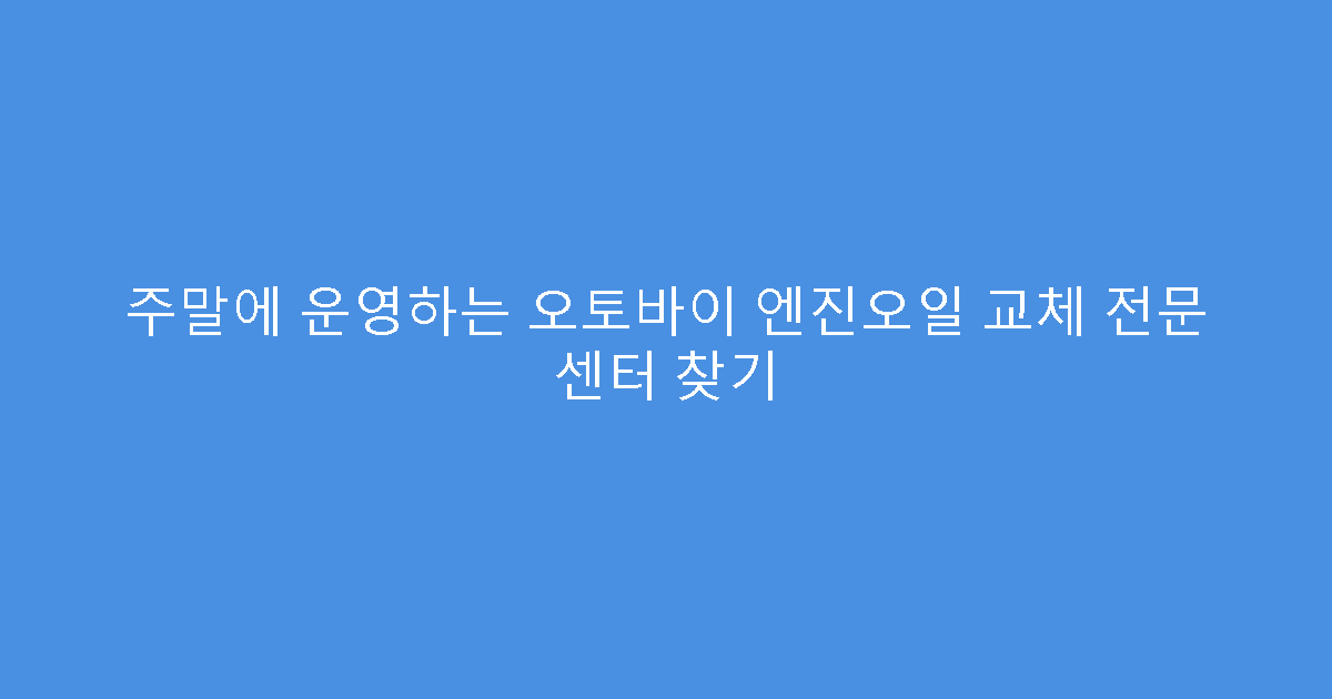 주말에 운영하는 오토바이 엔진오일 교체 전문 센터 찾기