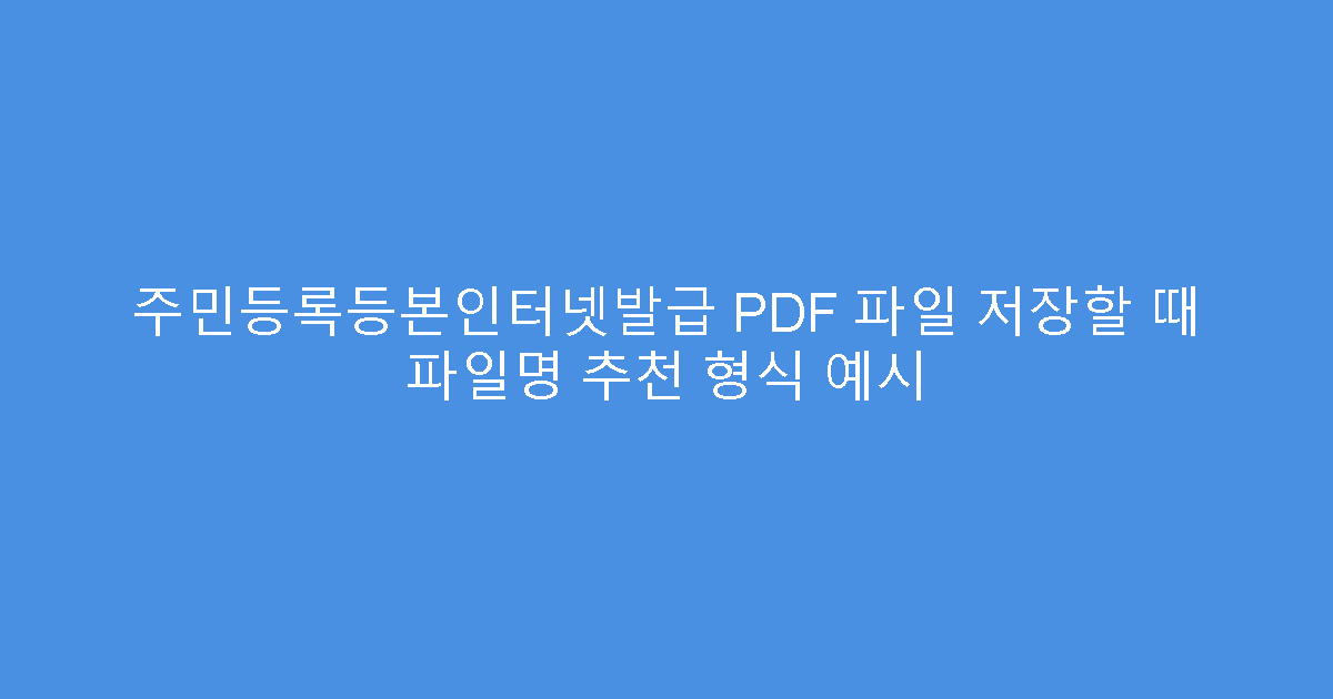 주민등록등본인터넷발급 PDF 파일 저장할 때 파일명 추천 형식 예시
