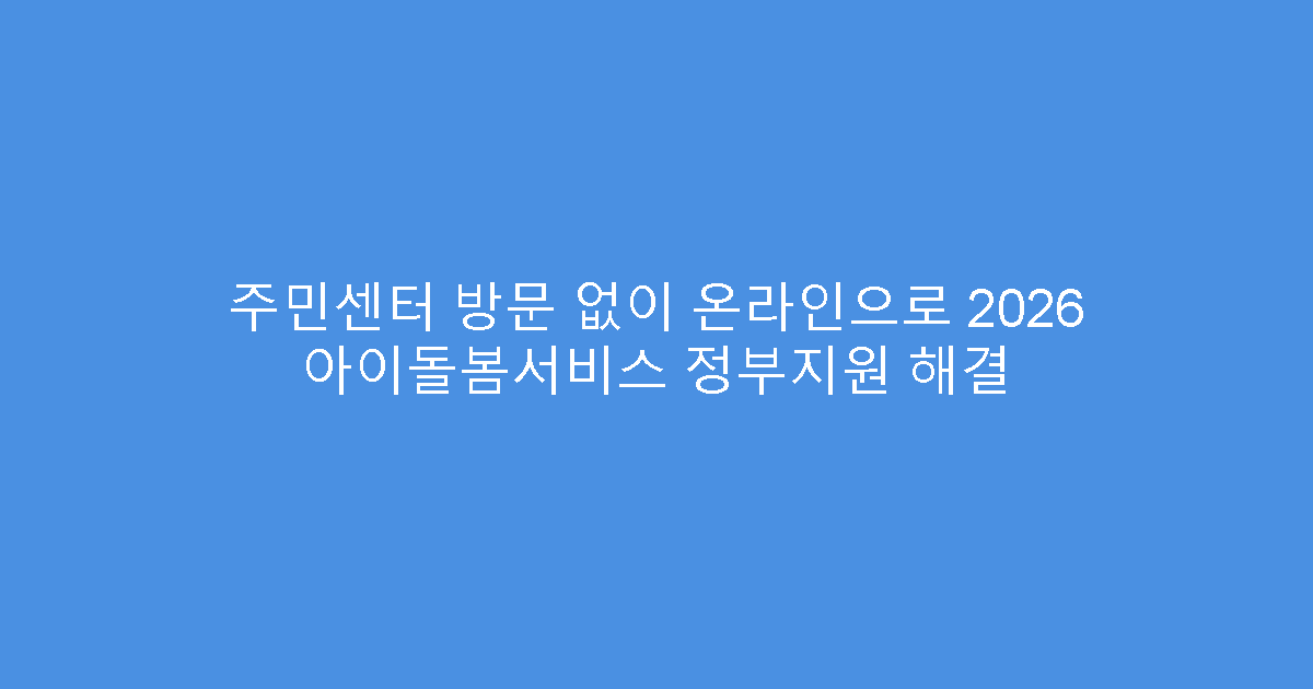 주민센터 방문 없이 온라인으로 2026 아이돌봄서비스 정부지원 해결