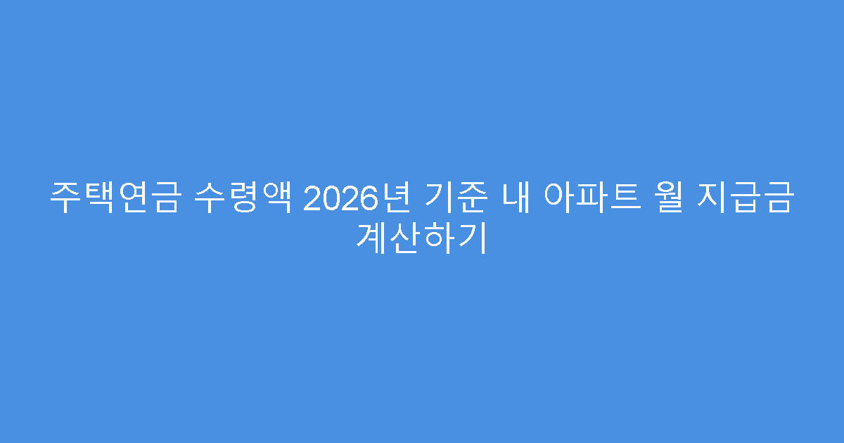 주택연금 수령액 2026년 기준 내 아파트 월 지급금 계산하기