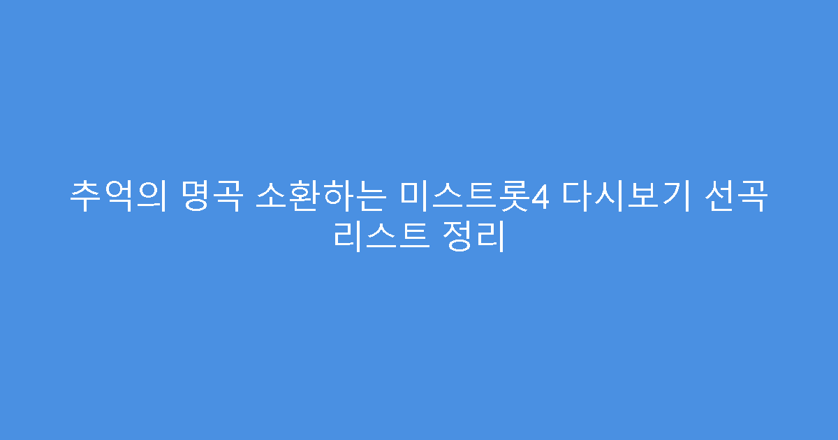 추억의 명곡 소환하는 미스트롯4 다시보기 선곡 리스트 정리