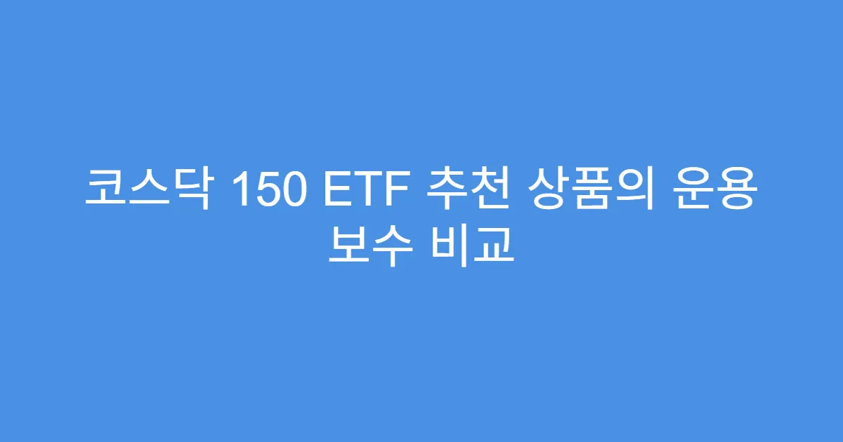 코스닥 150 ETF 추천 상품의 운용 보수 비교
