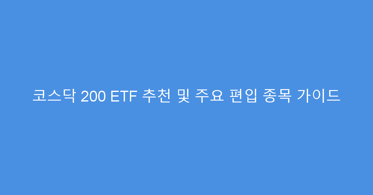코스닥 200 ETF 추천 및 주요 편입 종목 가이드