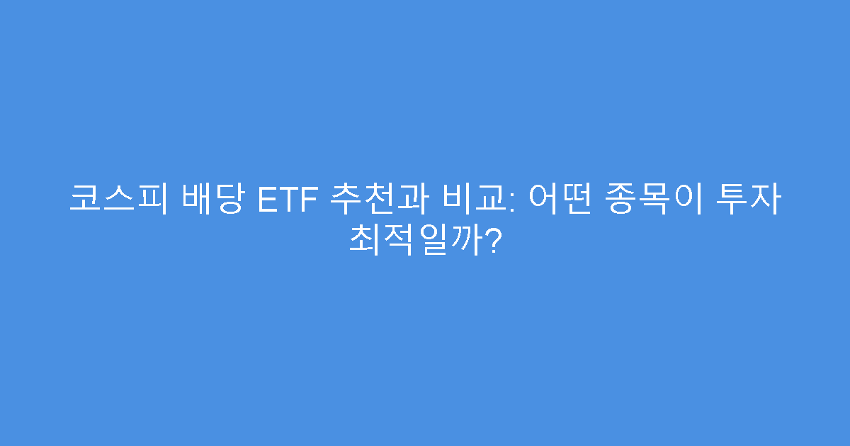코스피 배당 ETF 추천과 비교: 어떤 종목이 투자 최적일까?