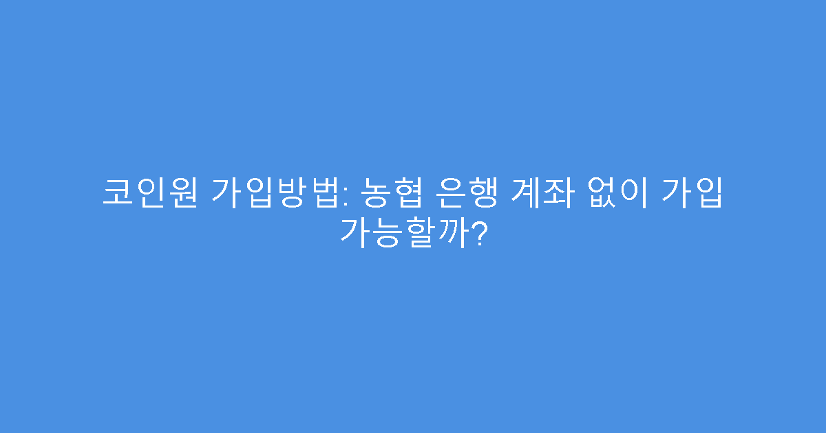 코인원 가입방법: 농협 은행 계좌 없이 가입 가능할까?