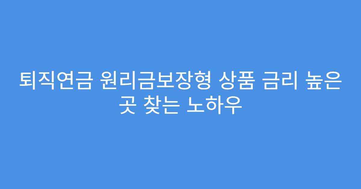 퇴직연금 원리금보장형 상품 금리 높은 곳 찾는 노하우