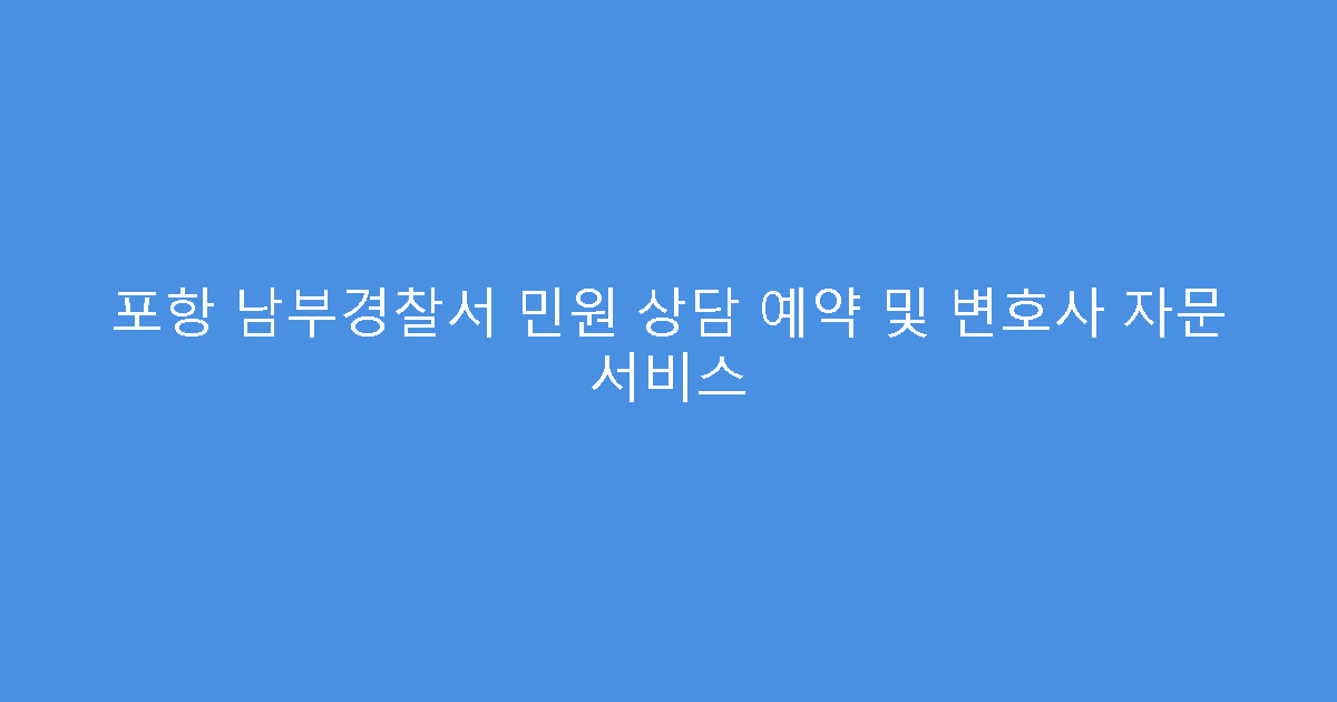 포항 남부경찰서 민원 상담 예약 및 변호사 자문 서비스