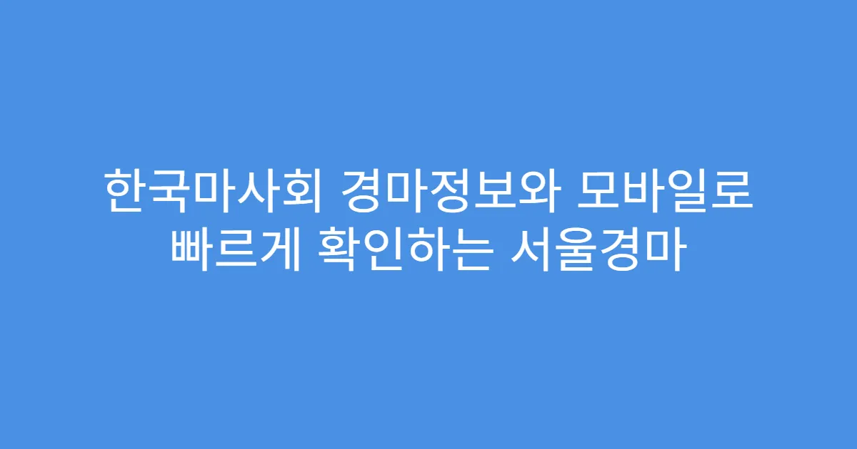 한국마사회 경마정보와 모바일로 빠르게 확인하는 서울경마