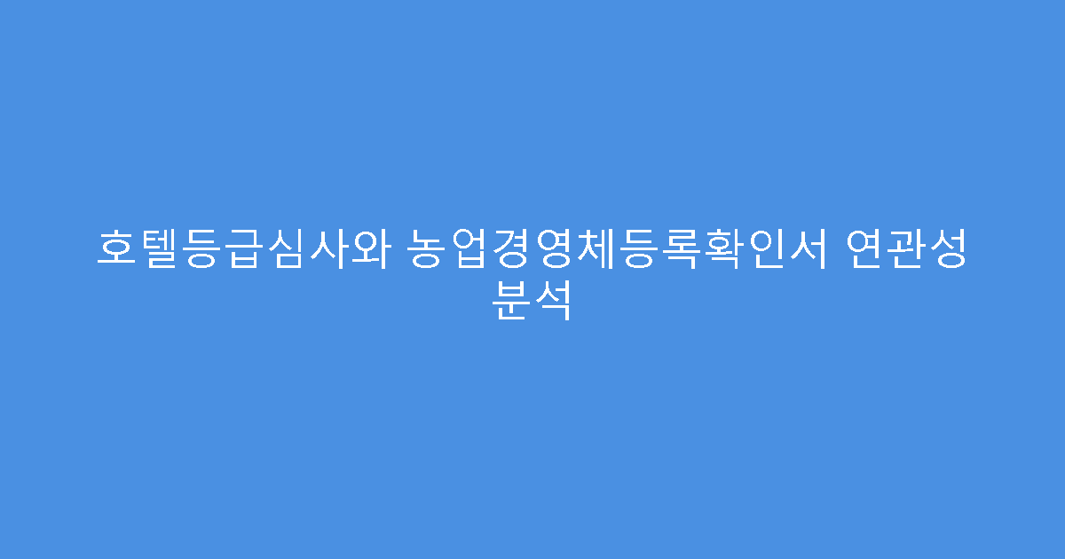 호텔등급심사와 농업경영체등록확인서 연관성 분석