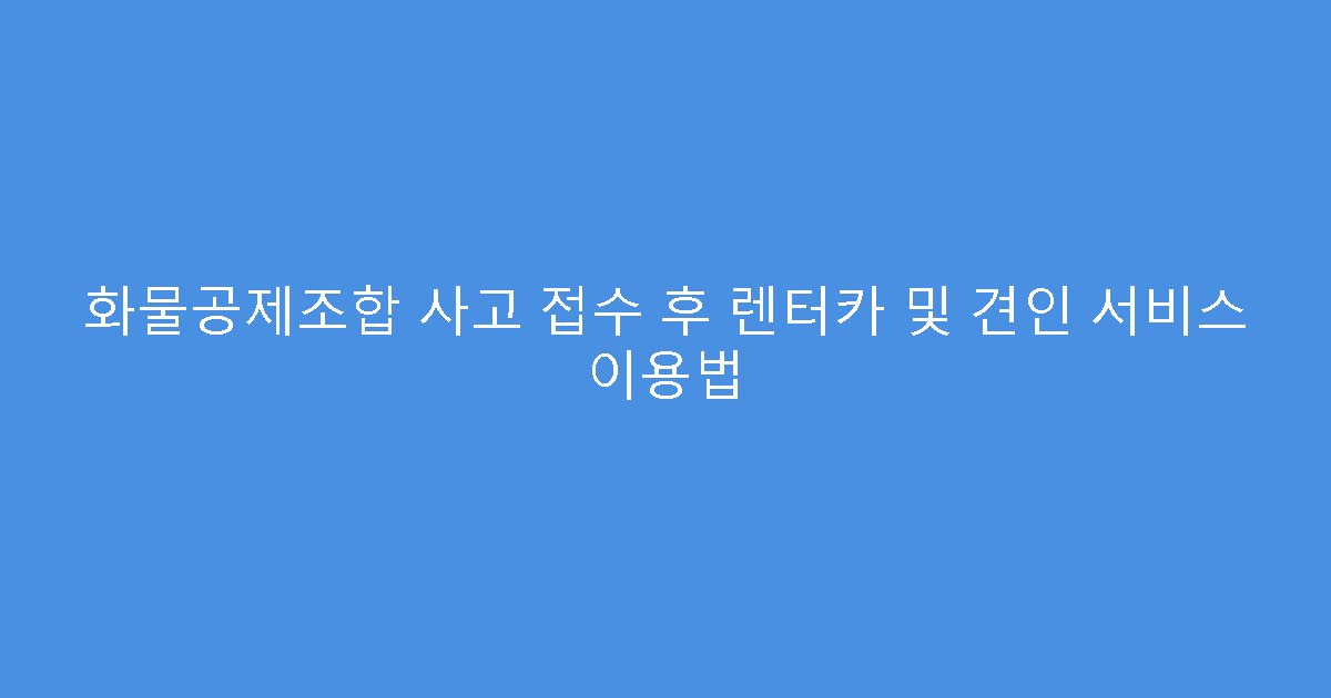 화물공제조합 사고 접수 후 렌터카 및 견인 서비스 이용법