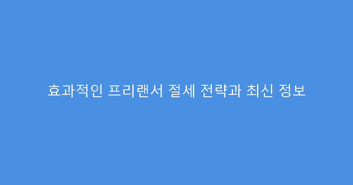 효과적인 프리랜서 절세 전략과 최신 정보