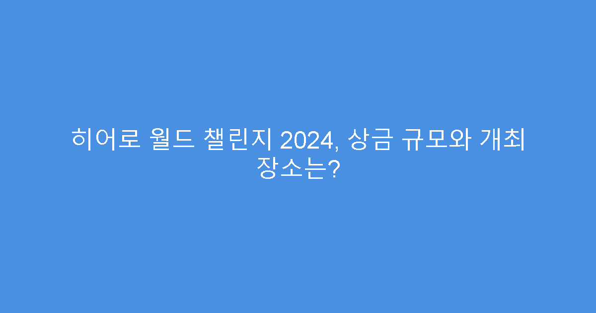 히어로 월드 챌린지 2024, 상금 규모와 개최 장소는?