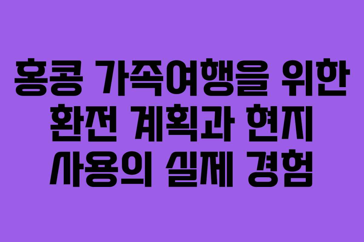홍콩 가족여행을 위한 환전 계획과 현지 사용의 실제 경험