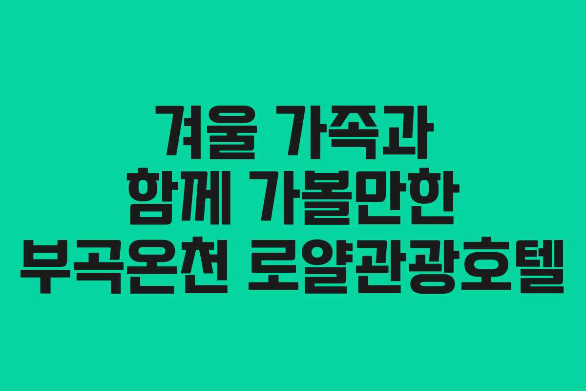 겨울 가족과 함께 가볼만한 부곡온천 로얄관광호텔