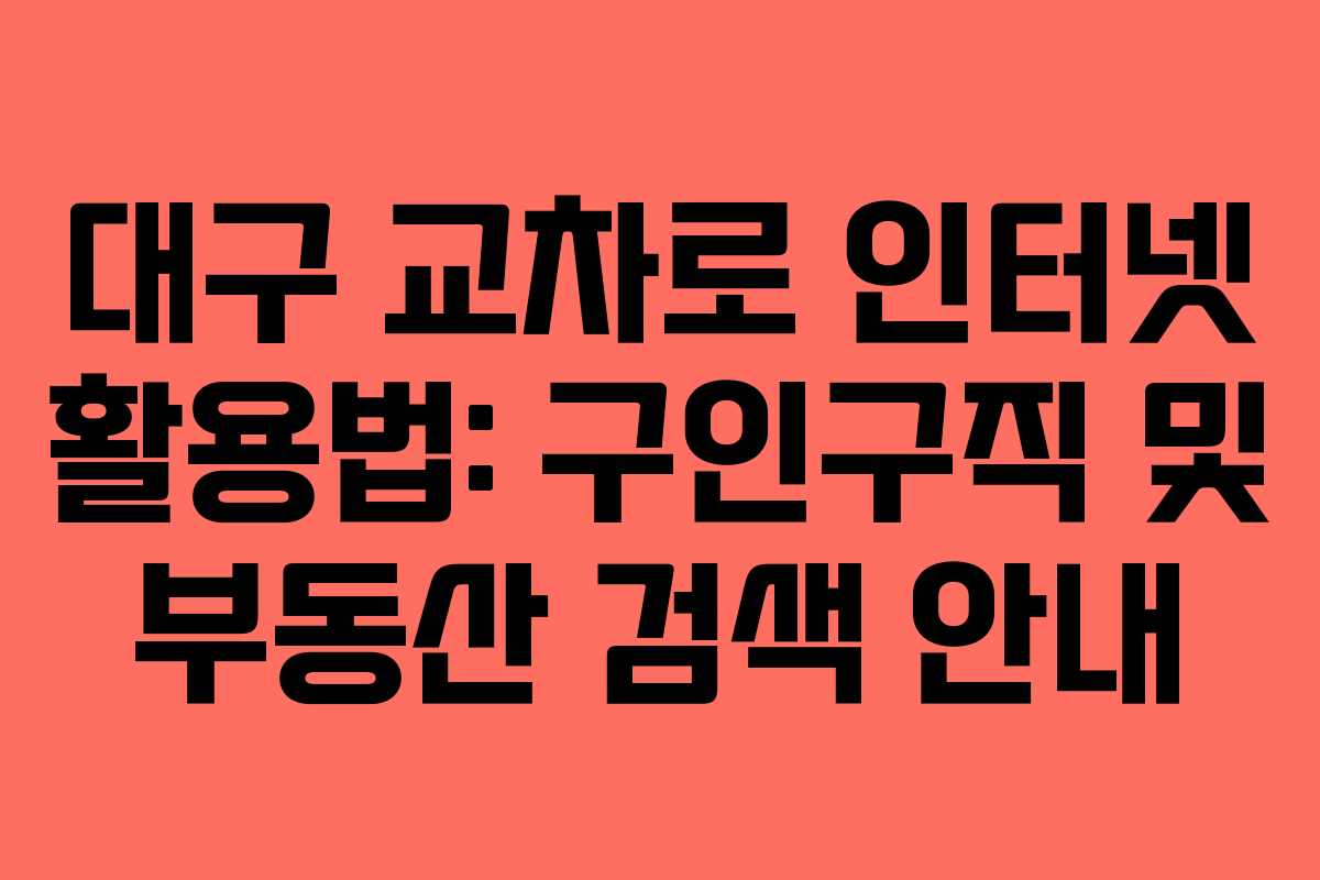 대구 교차로 인터넷 활용법: 구인구직 및 부동산 검색 안내