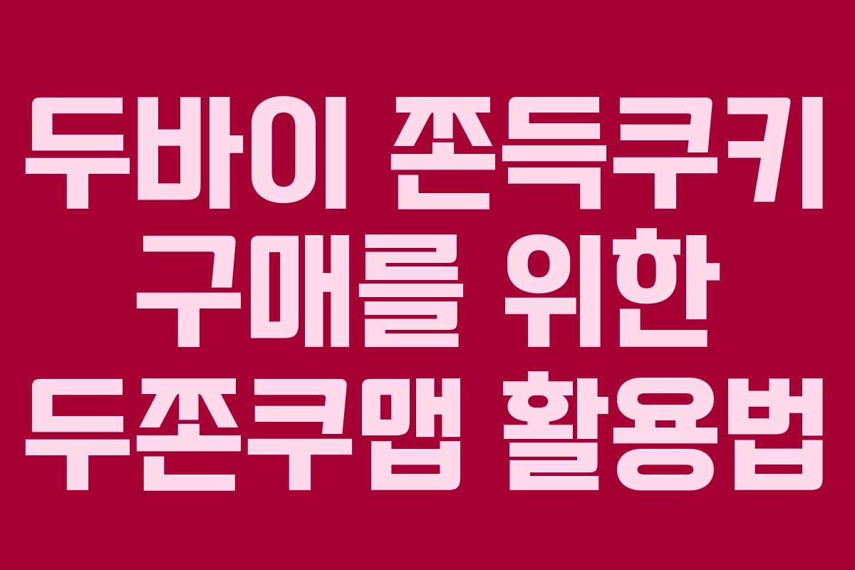 두바이 쫀득쿠키 구매를 위한 두쫀쿠맵 활용법