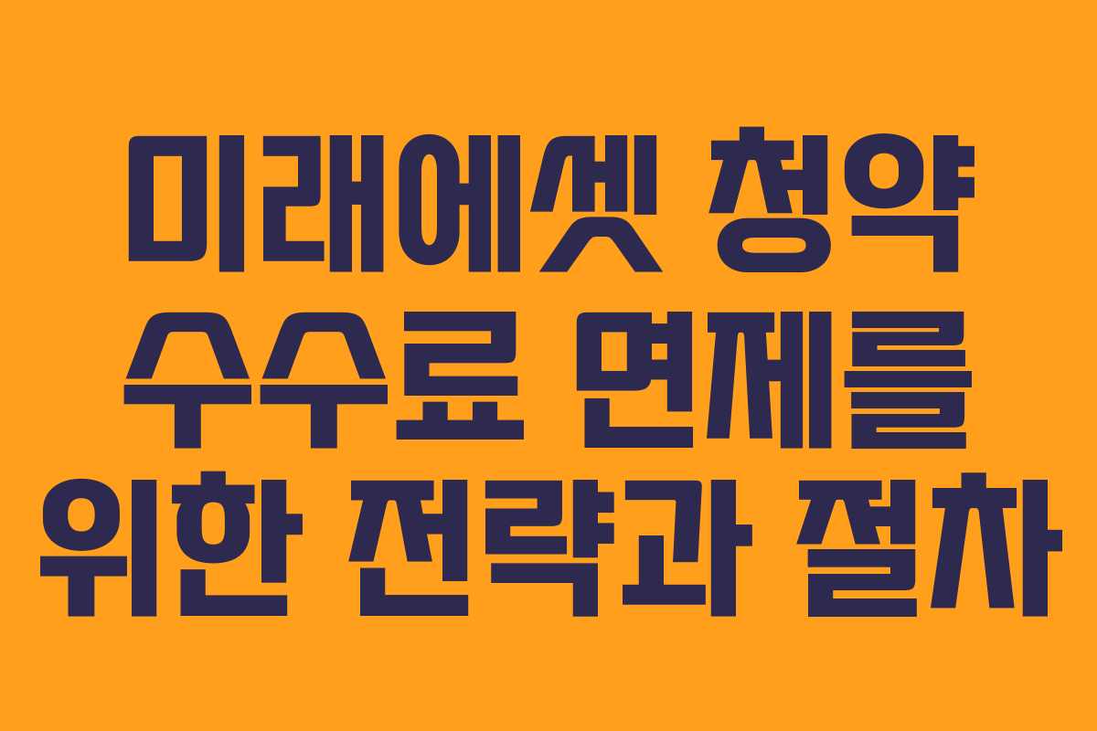 미래에셋 청약 수수료 면제를 위한 전략과 절차