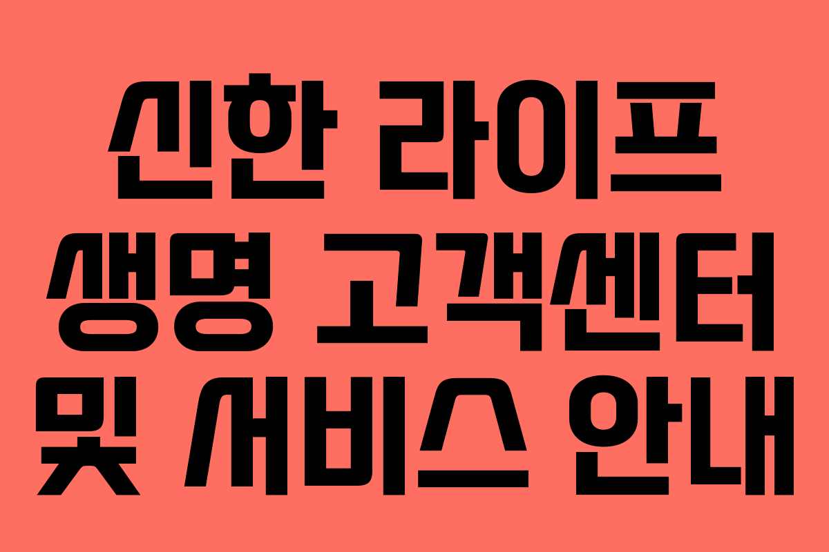 신한 라이프 생명 고객센터 및 서비스 안내