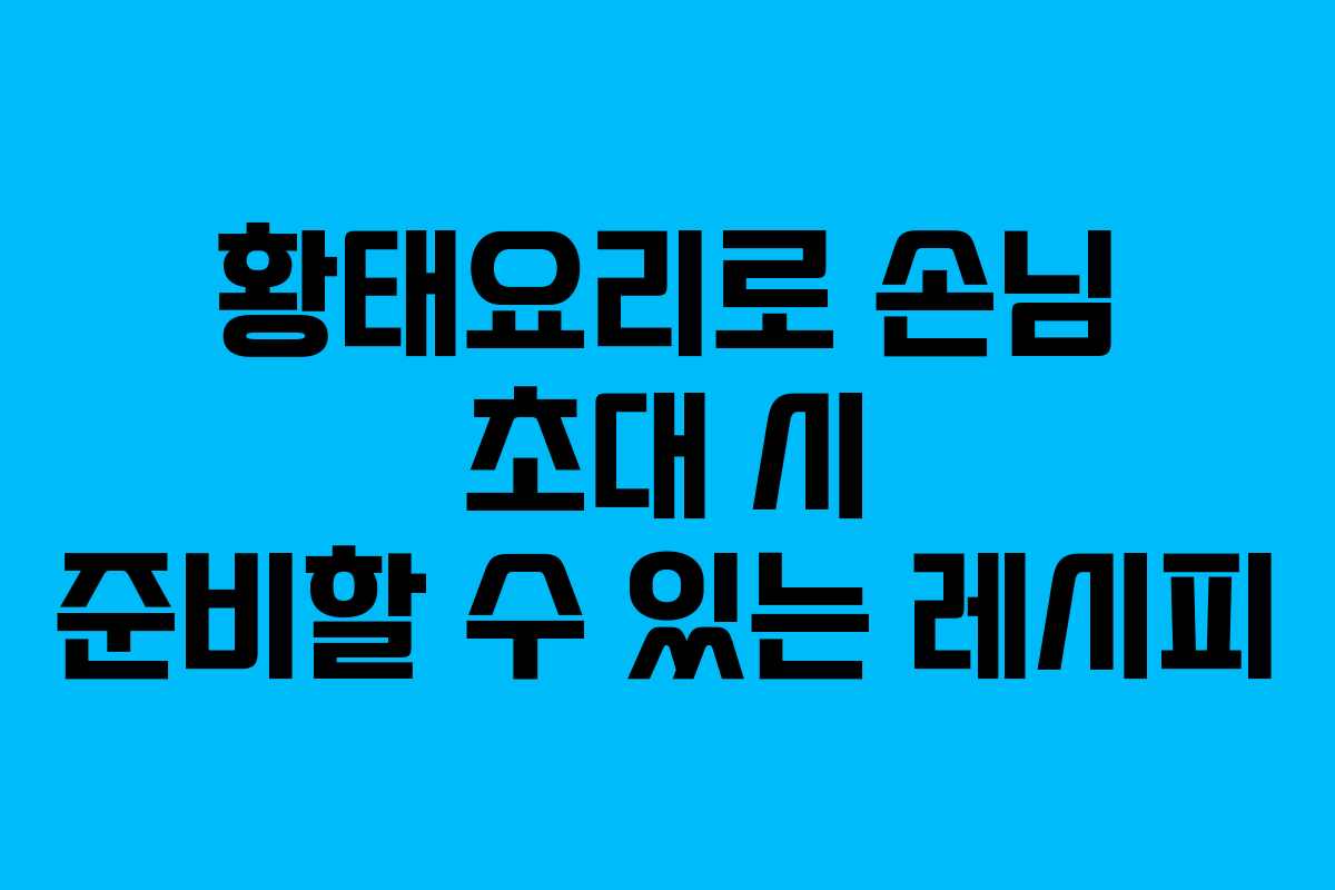 황태요리로 손님 초대 시 준비할 수 있는 레시피