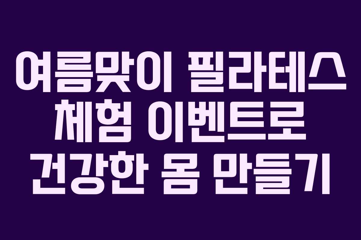 여름맞이 필라테스 체험 이벤트로 건강한 몸 만들기