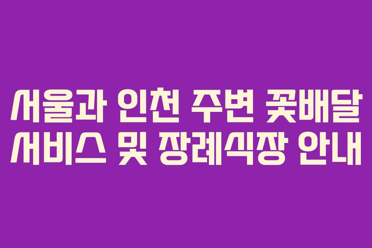 서울과 인천 주변 꽃배달 서비스 및 장례식장 안내