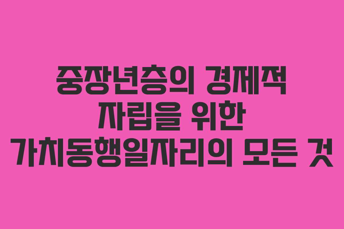 중장년층의 경제적 자립을 위한 가치동행일자리의 모든 것