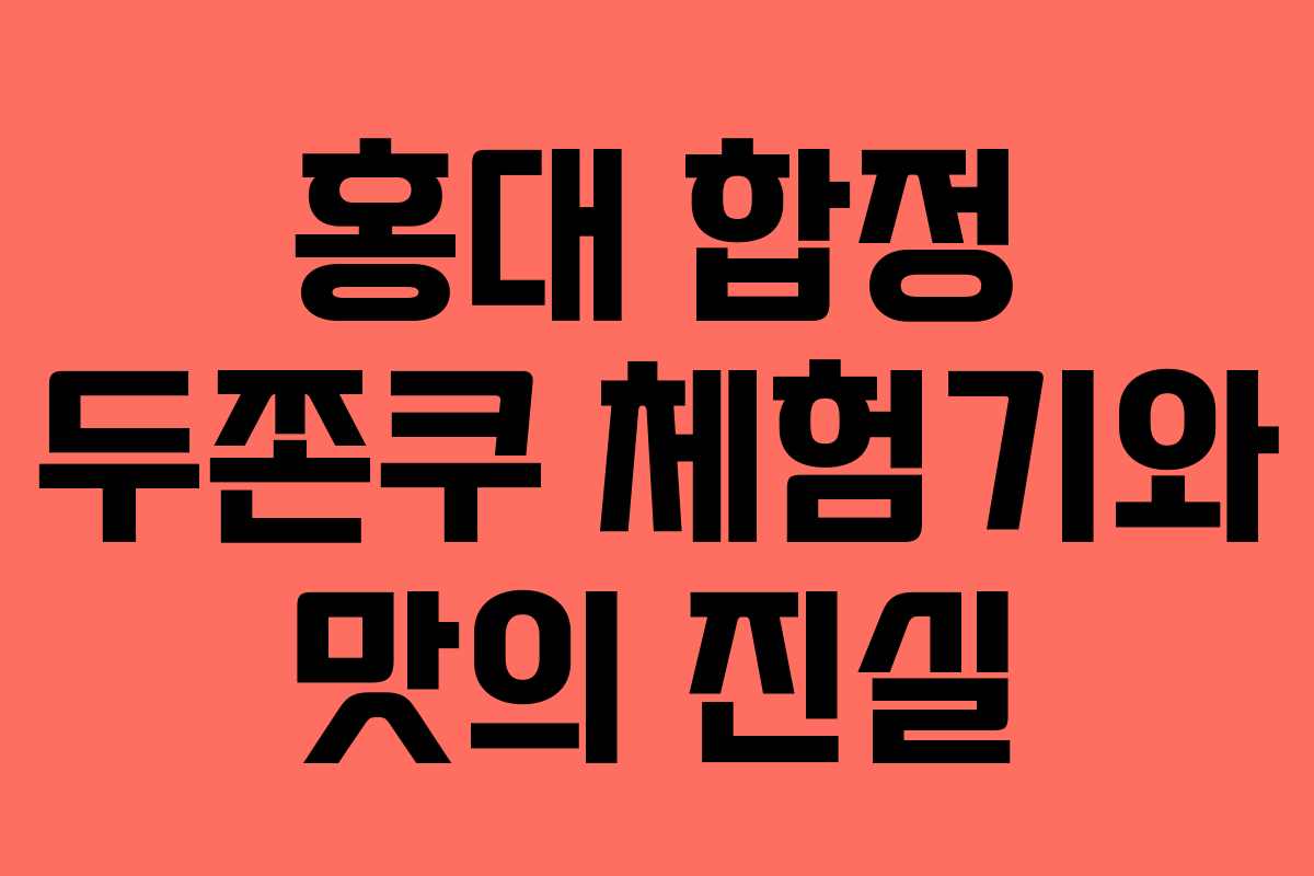 홍대 합정 두쫀쿠 체험기와 맛의 진실