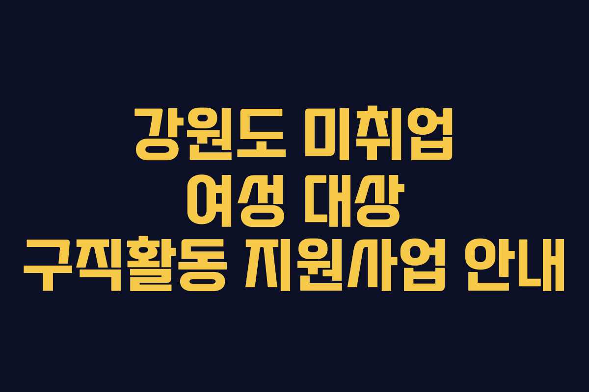 강원도 미취업 여성 대상 구직활동 지원사업 안내