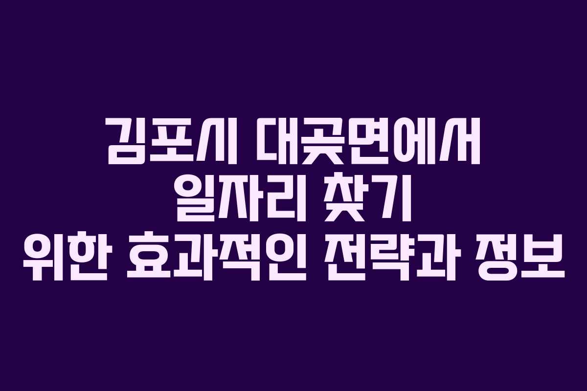 김포시 대곶면에서 일자리 찾기 위한 효과적인 전략과 정보